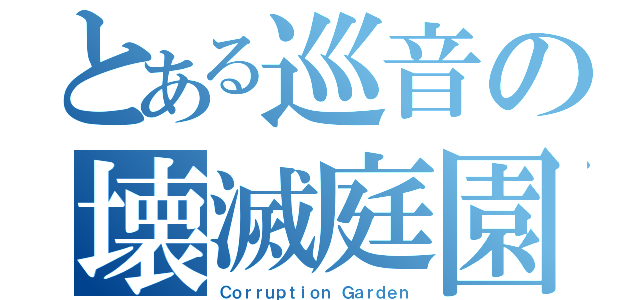 とある巡音の壊滅庭園（Ｃｏｒｒｕｐｔｉｏｎ Ｇａｒｄｅｎ）