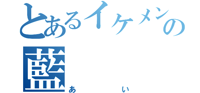 とあるイケメンの藍（あい）