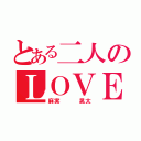 とある二人のＬＯＶＥ物語（麻実   晃太）