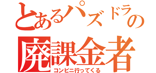 とあるパズドラーの廃課金者（コンビニ行ってくる）