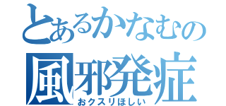 とあるかなむの風邪発症（おクスリほしい）