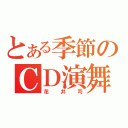 とある季節のＣＤ演舞（花井司）