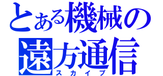 とある機械の遠方通信（スカイプ）