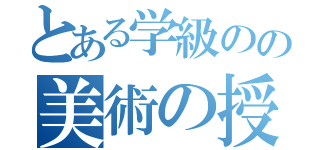 とある学級のの美術の授業（）