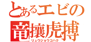 とあるエビの竜攘虎搏（リュウジョウコハク）