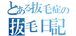 とある抜毛症の抜毛日記（）