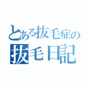 とある抜毛症の抜毛日記（）