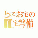 とあるお宅の自宅警備（ニート）