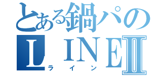 とある鍋パのＬＩＮＥⅡ（ライン）