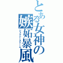 とある女神の嫉妬暴風（ジェラシーストーム）