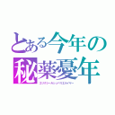 とある今年の秘薬憂年（エリクシールシュペリエルイヤー）