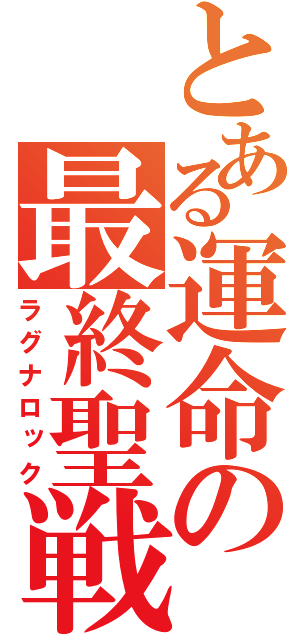 とある運命の最終聖戦（ラグナロック）