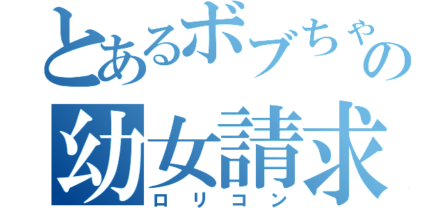 とあるボブちゃんの幼女請求（ロリコン）