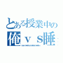 とある授業中の俺ｖｓ睡魔（社会の時間はお昼寝の時間ｗ）