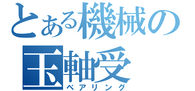 とある機械の玉軸受（ベアリング）