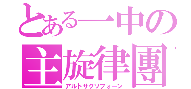 とある一中の主旋律團（アルトサクソフォーン）