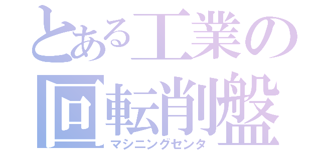 とある工業の回転削盤（マシニングセンタ）