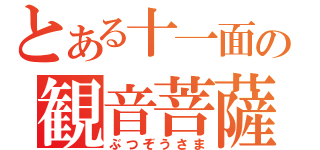 とある十一面の観音菩薩（ぶつぞうさま）