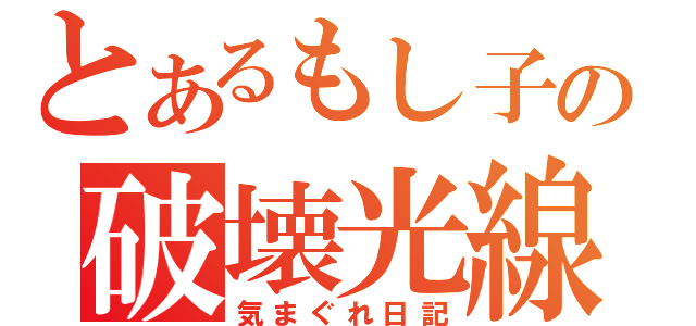 とあるもし子の破壊光線（気まぐれ日記）