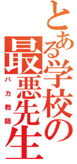 とある学校の最悪先生Ⅱ（バカ教師）