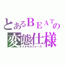 とあるＢＥＡＴの変態仕様（メタモルフォース）