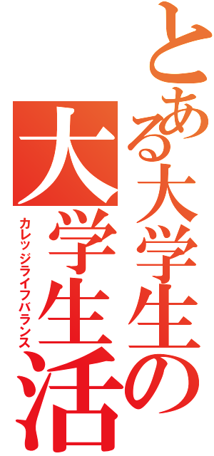 とある大学生の大学生活Ⅱ（カレッジライフバランス）