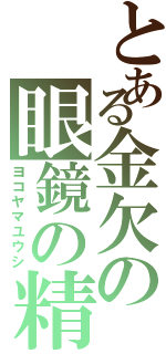 とある金欠の眼鏡の精（ヨコヤマユウシ）