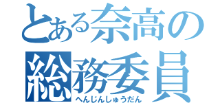 とある奈高の総務委員会（へんじんしゅうだん）