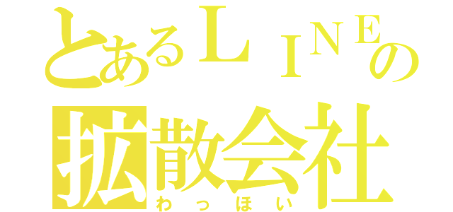 とあるＬＩＮＥの拡散会社（わっほい）