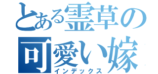 とある霊草の可愛い嫁（インデックス）