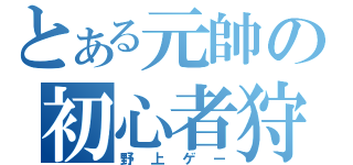 とある元帥の初心者狩り（野上ゲー）