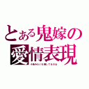 とある鬼嫁の愛情表現（小魚みたいな顔してるのね）