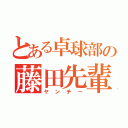 とある卓球部の藤田先輩（ヤンチー）