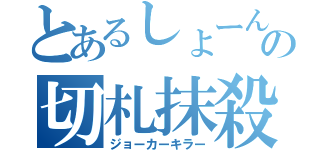 とあるしょーんの切札抹殺（ジョーカーキラー）