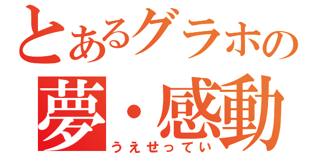 とあるグラホの夢・感動（うえせってい）