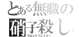 とある無職の硝子殺し（フロントブレイカー）