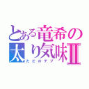 とある竜希の太り気味Ⅱ（ただのデブ）