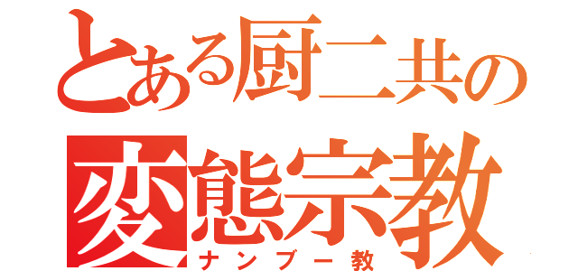 とある厨二共の変態宗教（ナンブー教）