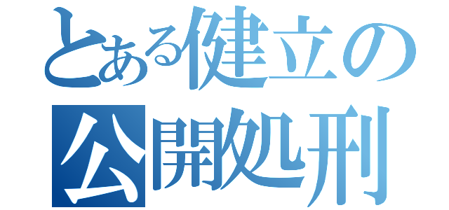 とある健立の公開処刑（）