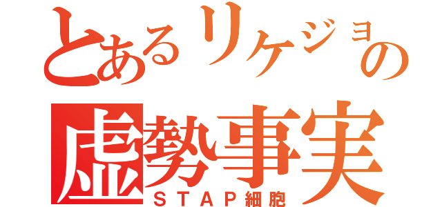 とあるリケジョの虚勢事実（ＳＴＡＰ細胞）