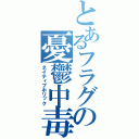 とあるフラグの憂鬱中毒（ネイティブホリック）