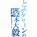 とあるグリーンの塚本大毅Ⅱ（見た目わクール）