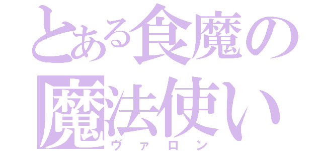 とある食魔の魔法使い（ヴァロン）