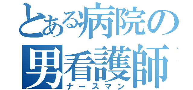 とある病院の男看護師（ナースマン）