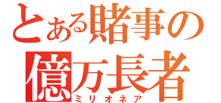 とある賭事の億万長者（ミリオネア）