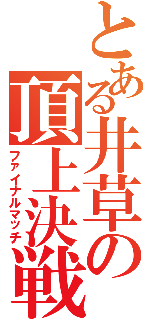 とある井草の頂上決戦（ファイナルマッチ）