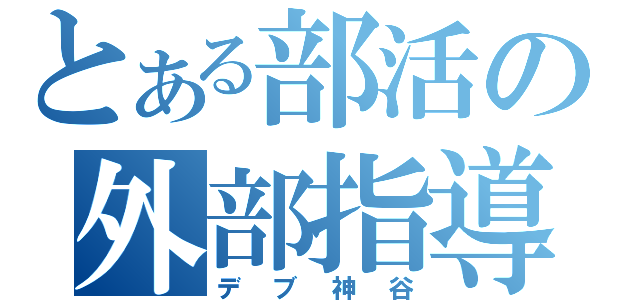 とある部活の外部指導（デブ神谷）