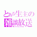 とある生主の雑談放送（ゆっくりしてけよ）