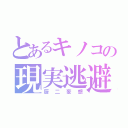 とあるキノコの現実逃避（厨二妄想）