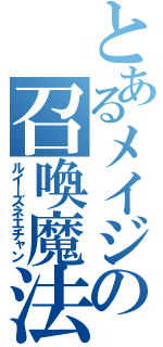 とあるメイジの召喚魔法（ルイーズネエチャン）